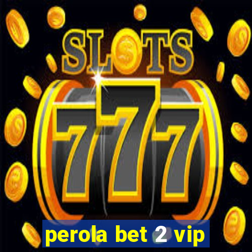 perola bet 2 vip